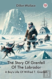 The Story Of Grenfell Of The Labradora Boy'S Life Of Wilfred T. Grenfell (Edition1)
