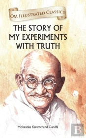 The Story Of My Experiments With Truth Om Illustrated Classics