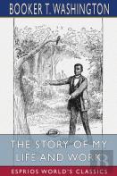 The Story Of My Life And Work (Esprios Classics)