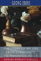 The Story Of My Life From Childhood To Manhood, Vol. 5 (Esprios Classics)