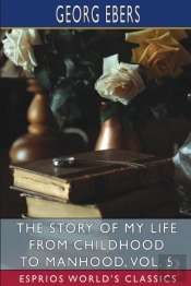The Story Of My Life From Childhood To Manhood, Vol. 5 (Esprios Classics)