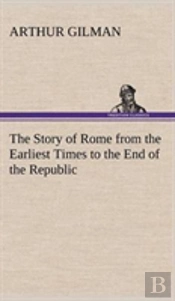 The Story Of Rome From The Earliest Times To The End Of The Republic