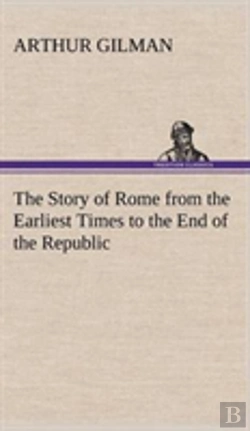Bertrand.pt - The Story Of Rome From The Earliest Times To The End Of The Republic