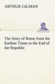 The Story Of Rome From The Earliest Times To The End Of The Republic