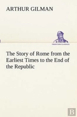 Bertrand.pt - The Story Of Rome From The Earliest Times To The End Of The Republic