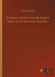 The Story Of Rome From The Earliest Times To The End Of The Republic