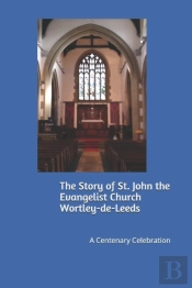 The Story Of St. John The Evangelist Church Wortley-De-Leeds