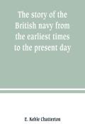 The Story Of The British Navy From The Earliest Times To The Present Day