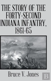 The Story Of The Forty-Second Indiana Infantry, 1861-65.