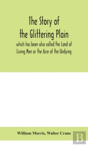The Story Of The Glittering Plain Which Has Been Also Called The Land Of Living Men Or The Acre Of The Undying