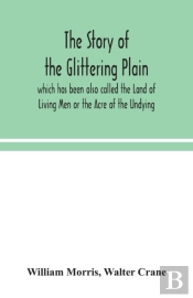 The Story Of The Glittering Plain Which Has Been Also Called The Land Of Living Men Or The Acre Of The Undying