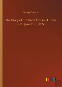 Bertrand.pt - The Story Of The Great Fire In St. John, N.B., June 20th, 1877