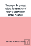 The Story Of The Greatest Nations, From The Dawn Of History To The Twentieth Century