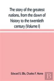 The Story Of The Greatest Nations, From The Dawn Of History To The Twentieth Century