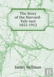 The Story Of The Harvard-Yale Race 1852-1912