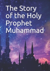 The Story Of The Holy Prophet Muhammad