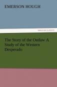 The Story Of The Outlaw A Study Of The Western Desperado