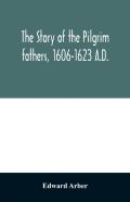 The Story Of The Pilgrim Fathers, 1606-1623 A.D.