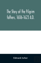 The Story Of The Pilgrim Fathers, 1606-1623 A.D.