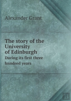 Bertrand.pt - The Story Of The University Of Edinburgh During Its First Three Hundred Years