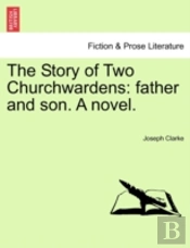 The Story Of Two Churchwardens: Father And Son. A Novel.