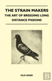 The Strain Makers - The Art Of Breeding Long Distance Pigeons