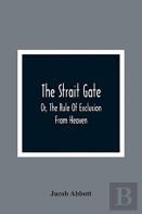The Strait Gate; Or, The Rule Of Exclusion From Heaven