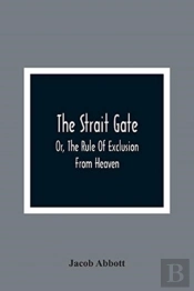 The Strait Gate; Or, The Rule Of Exclusion From Heaven