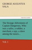The Strange Adventures Of Captain Dangerous, Vol. 1 Who Was A Sailor, A Soldier, A Merchant, A Spy, A Slave Among The Moors...