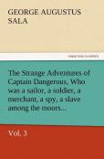 The Strange Adventures Of Captain Dangerous, Vol. 3 Who Was A Sailor, A Soldier, A Merchant, A Spy, A Slave Among The Moors...
