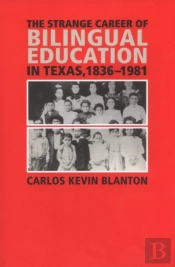 The Strange Career Of Bilingual Education In Texas, 1836-1981