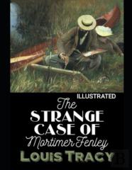 The Strange Case Of Mortimer Fenley Louis Tracy (Illustrated)