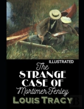 The Strange Case Of Mortimer Fenley Louis Tracy (Illustrated)