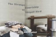 The Strange Courtship Of Abigail Bird