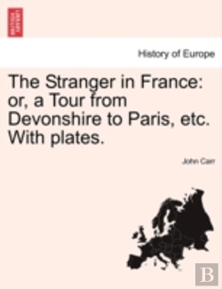 Bertrand.pt - The Stranger In France: Or, A Tour From Devonshire To Paris, Etc. With Plates.