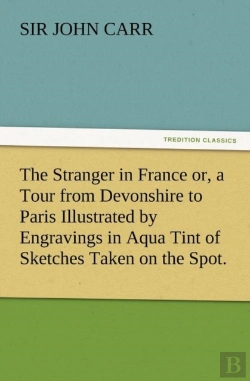 Bertrand.pt - The Stranger In France Or, A Tour From Devonshire To Paris Illustrated By Engravings In Aqua Tint Of Sketches Taken On The Spot.