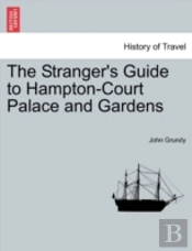The Stranger'S Guide To Hampton-Court Palace And Gardens