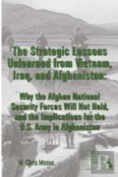 The Strategic Lessons Unlearned From Vietnam, Iraq, And Afghanistan: Why The Afghan National Security Forces Will Not Hold, And The Implications For The U.S. Army In Afghanistan
