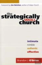 The Strategically Small Church Â€“ Intimate, Nimble, Authentic, And Effective