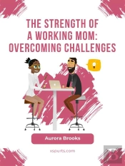 The Strength Of A Working Mom: Overcoming Challenges
