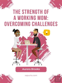 Bertrand.pt - The Strength Of A Working Mom: Overcoming Challenges