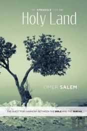 The Struggle For The Holy Land: The Quest For Harmony Between The Bible And The Qur'An