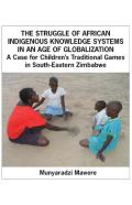The Struggle Of African Indigenous Knowledge Systems In An Age Of Globalization. A Case For Childrenis Traditional Games In S
