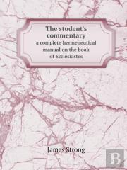 The Student'S Commentary A Complete Hermeneutical Manual On The Book Of Ecclesiastes