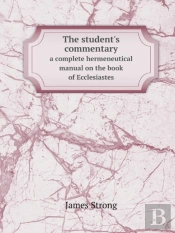 The Student'S Commentary A Complete Hermeneutical Manual On The Book Of Ecclesiastes