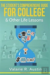 The Student'S Comprehensive Guide For College & Other Life Lessons