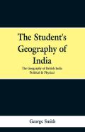 The Student'S Geography Of India. The Geography Of British India