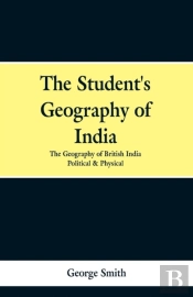 The Student'S Geography Of India. The Geography Of British India