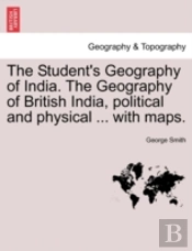 The Student'S Geography Of India. The Geography Of British India, Political And Physical ... With Maps.
