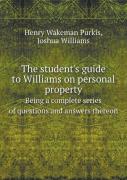 The Student'S Guide To Williams On Personal Property Being A Complete Series Of Questions And Answers Thereon
